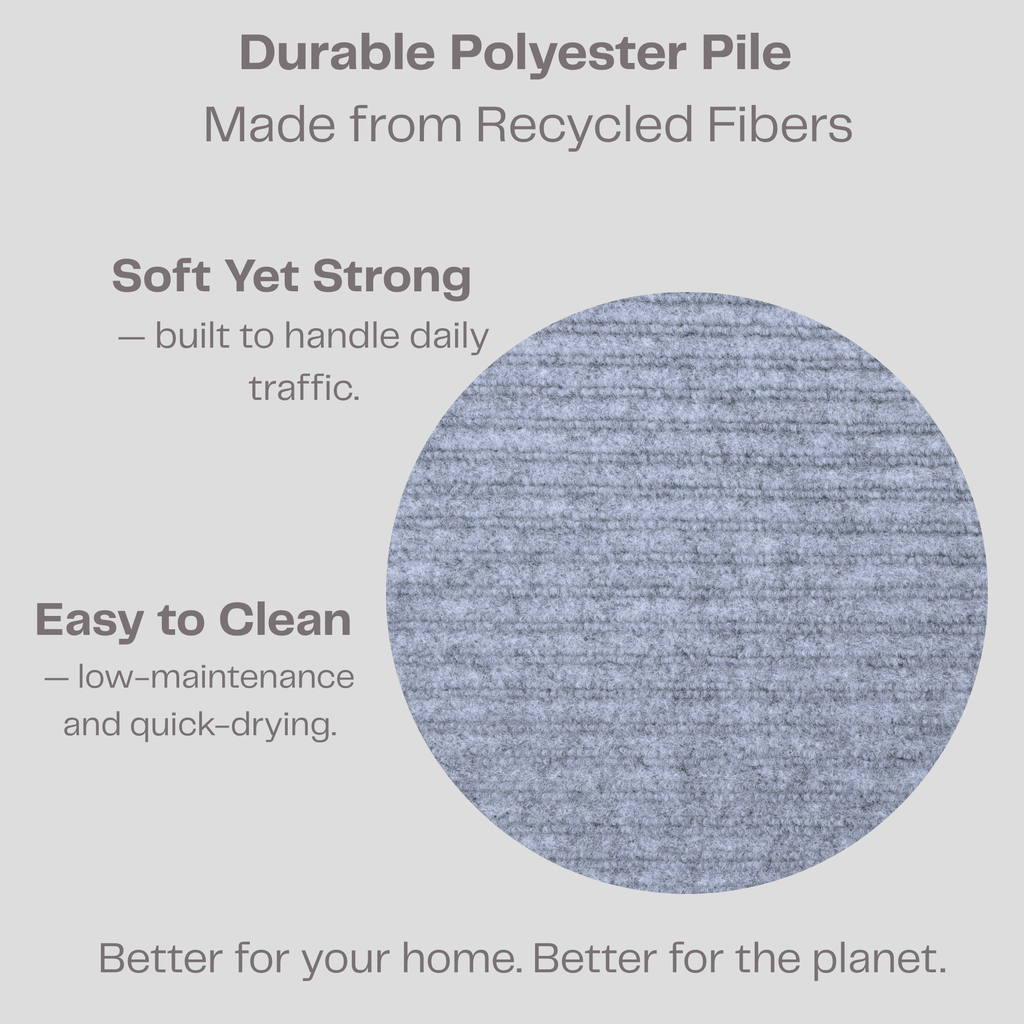 Durable polyester pile made from recycled fibers, easy to clean, built to handle household traffic, quick drying. Better for your home & better for the planet. 